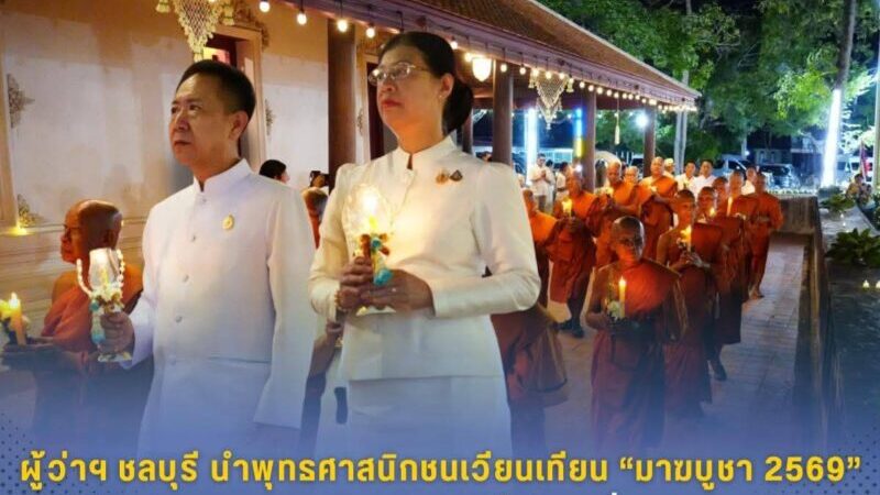 ผู้ว่าฯ ชลบุรีนำพุทธศาสนิกชนเวียนเทียน “มาฆบูชา 2569” สืบสานพระพุทธศาสนาอย่างยิ่งใหญ่ที่วัดอ่างศิลา