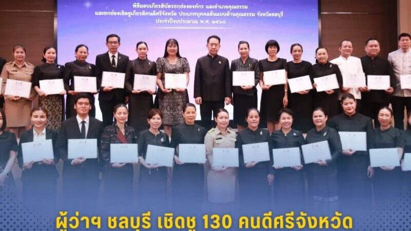 ชลบุรีเชิดชู“คนดีศรีจังหวัด”เดินหน้าขับเคลื่อนจังหวัดคุณธรรมเต็มพื้นที่มอบ 130 เกียรติบัตรสร้างพลังความดีสู่สังคมยั่งยืน