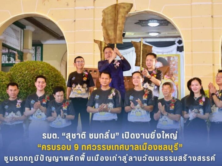 รมต. “สุชาติ ชมกลิ่น” เปิดงานยิ่งใหญ่ “ครบรอบ 9 ทศวรรษเทศบาลเมืองชลบุรี”ชูมรดกภูมิปัญญา พลิกฟื้นเมืองเก่าสู่ลานวัฒนธรรมสร้างสรรค์ ณ บริเวณหน้าสำนักงานเทศบาลเมืองชลบุรี
