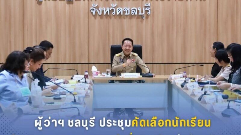 ผู้ว่าฯ ชลบุรี ประชุมคัดเลือกนักเรียนรับทุนพระราชทาน ม.ท.ศ. รุ่นที่ 18 เตรียมส่งต่อระดับภาค