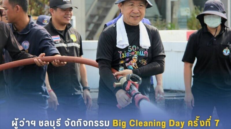 ผู้ว่าฯ ชลบุรีจัดกิจกรรม Big Cleaning Day ครั้งที่ 7 สะอาดทุกมุมเมือง ขับเคลื่อนความเป็นระเบียบเรียบร้อย