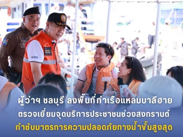 ผู้ว่าฯ ชลบุรีลงพื้นที่ท่าเรือแหลมบาลีฮายตรวจเยี่ยมจุดบริการประชาชนช่วงสงกรานต์ กำชับมาตรการความปลอดภัยทางน้ำขั้นสูงสุด