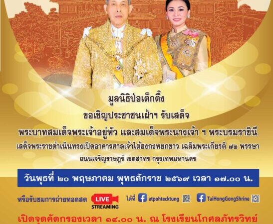 มูลนิธิป่อเต็กตึ๊ง ขอเชิญประชาชน เฝ้าฯ รับเสด็จ พระบาทสมเด็จพระเจ้าอยู่หัว และสมเด็จพระนางเจ้า ฯ พระบรมราชินี ในพิธีเปิดอาคารศาลเจ้าไต้ฮงกงหยกขาว เฉลิมพระเกียรติ ๗๒ พรรษา ถนนเจริญราษฎร์ เขตสาทร กรุงเทพมหานคร