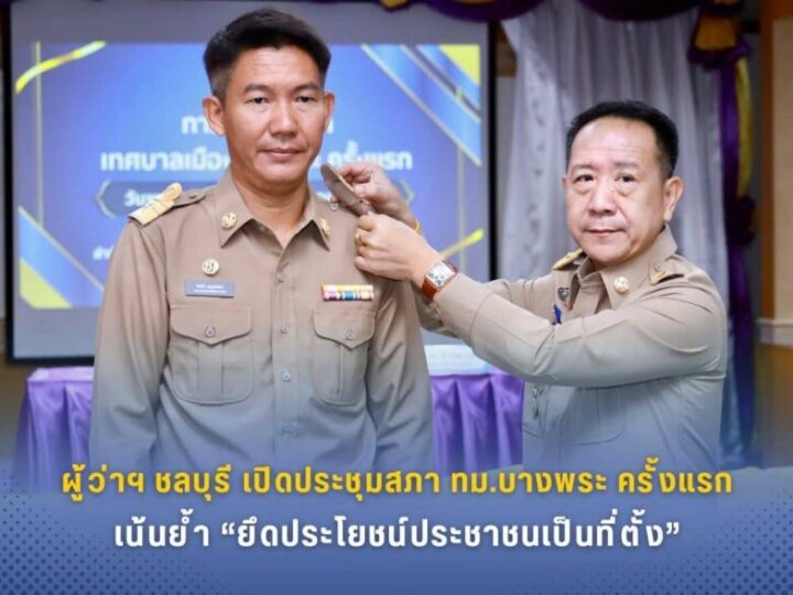 ผู้ว่าฯ ชลบุรีเปิดประชุมสภาเทศบาลเมืองบางพระ ครั้งแรก เน้นย้ำ “ยึดประโยชน์ประชาชนเป็นที่ตั้ง”