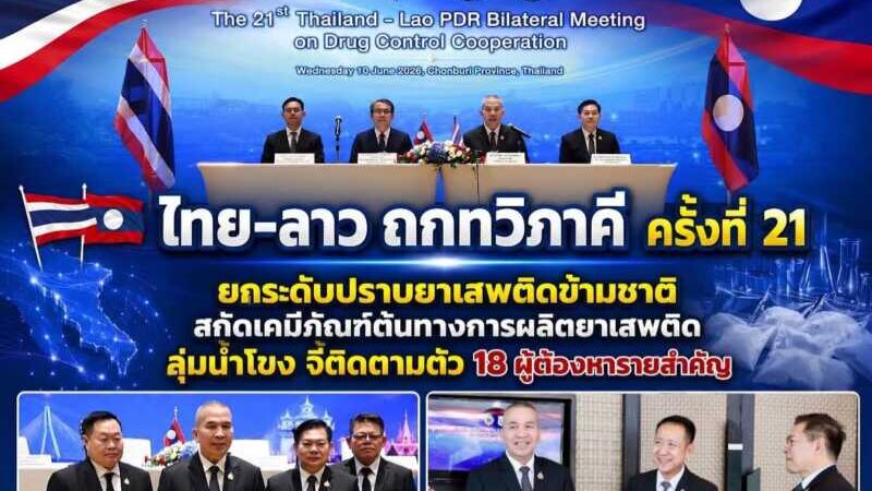 ไทย-ลาว ถกทวิภาคี ครั้งที่ 21 ยกระดับปราบยาเสพติดข้ามชาติ สกัดเคมีภัณฑ์ลุ่มน้ำโขง จี้ตามตัว 18 ผู้ต้องหารายสำคัญ