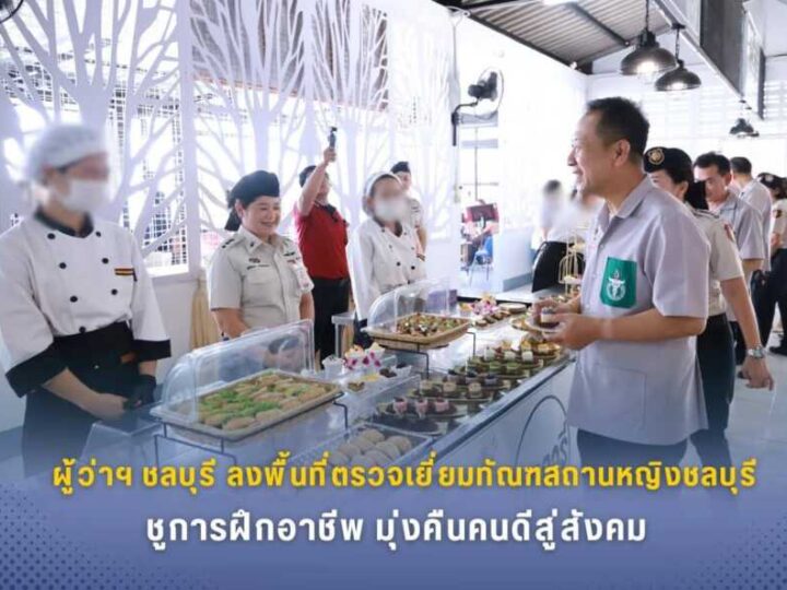 ผู้ว่าฯ ชลบุรี ลงพื้นที่ตรวจเยี่ยมทัณฑสถานหญิงชลบุรี ชูการฝึกอาชีพ มุ่งคืนคนดีสู่สังคม