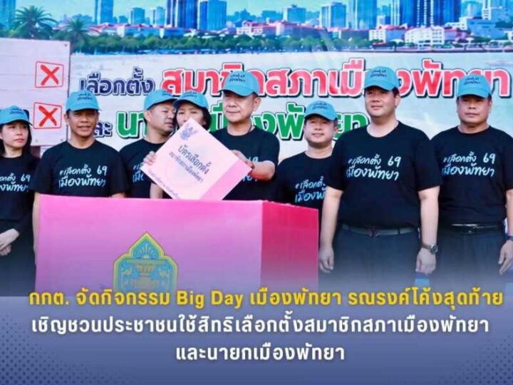 กกต. จัดกิจกรรม Big Day เมืองพัทยา รณรงค์โค้งสุดท้าย เชิญชวนประชาชนใช้สิทธิเลือกตั้งสมาชิกสภาเมืองพัทยา และนายกเมืองพัทยา