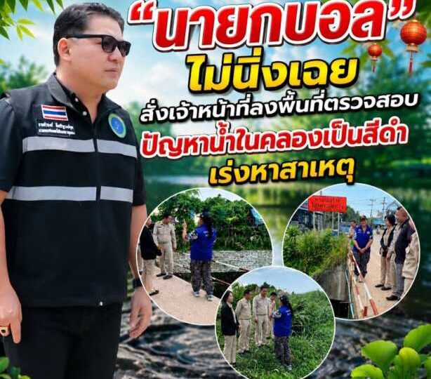 “นายกบอล” ไม่นิ่งเฉย สั่งเจ้าหน้าที่ลงพื้นที่ตรวจสอบปัญหาน้ำในคลองเป็นสีดำ เร่งหาสาเหตุ พร้อมกำชับแก้ไขเพื่อคุ้มครองสิ่งแวดล้อมและคุณภาพชีวิตประชาชน