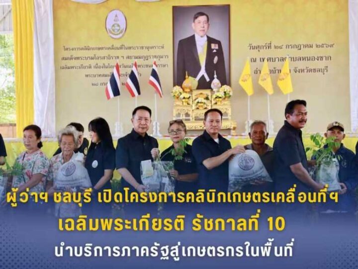ผู้ว่าฯ ชลบุรี เปิดโครงการคลินิกเกษตรเคลื่อนที่ฯ เฉลิมพระเกียรติ รัชกาลที่ 10 นำบริการภาครัฐสู่เกษตรกรในพื้นที่
