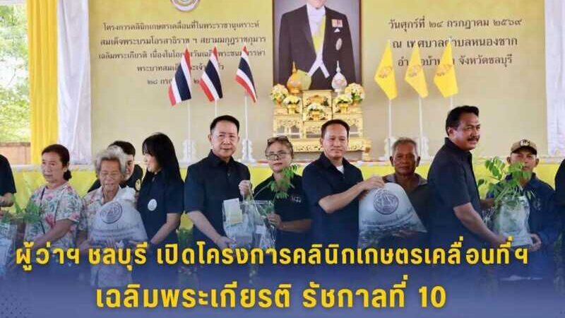 ผู้ว่าฯ ชลบุรี เปิดโครงการคลินิกเกษตรเคลื่อนที่ฯ เฉลิมพระเกียรติ รัชกาลที่ 10 นำบริการภาครัฐสู่เกษตรกรในพื้นที่