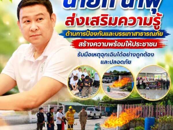 “นายก น้ำพุ” ส่งเสริมความรู้ด้านการป้องกันและบรรเทาสาธารณภัย สร้างความพร้อมให้ประชาชน รับมือเหตุฉุกเฉินได้อย่างถูกต้องและปลอดภัย