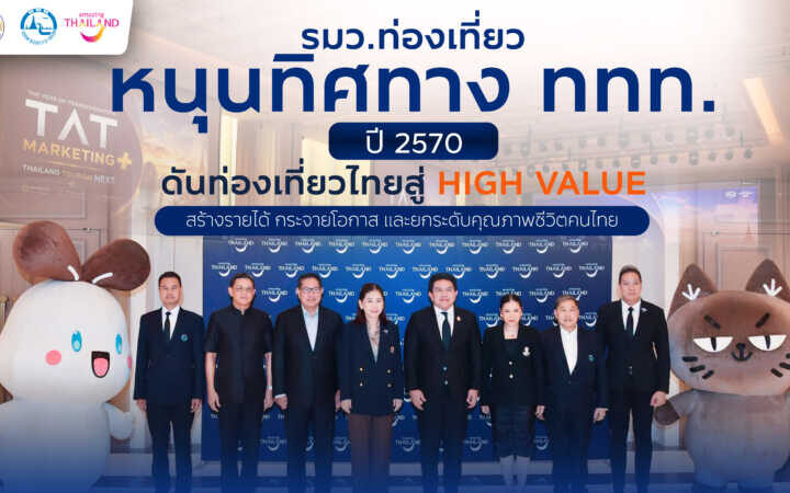รมว.ท่องเที่ยว หนุนทิศทาง ททท. ปี 2570 ดันท่องเที่ยวไทยสู่ High Value สร้างรายได้ กระจายโอกาส และยกระดับคุณภาพชีวิตคนไทย
