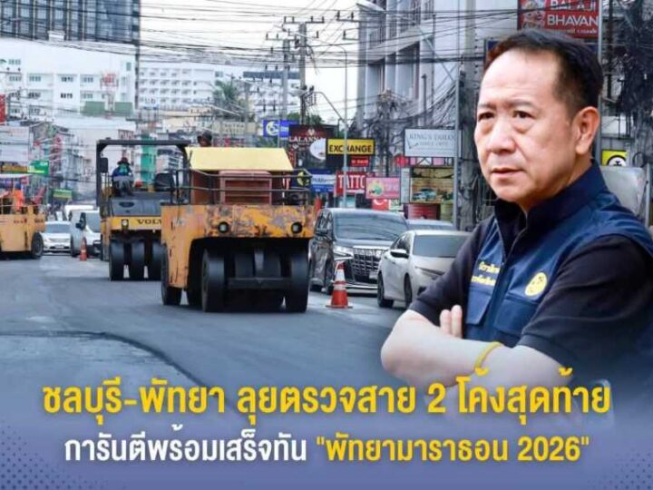 ชลบุรี-พัทยา ลุยตรวจสาย 2 โค้งสุดท้าย การันตีพร้อมเสร็จทัน “พัทยามาราธอน 2026”