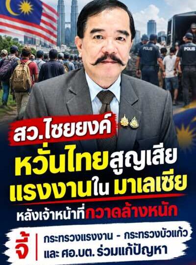 สว.ไชยยงค์ หวั่นไทยสูญเสียแรงงานใน มาเลเซีย หลังเจ้าหน้าที่กวาดล้างหนัก จี้ กระทรวงแรงงาน